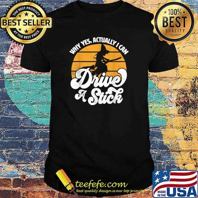 Why Yes Actually Drive A Stick Witch Broomstick Halloween T-Shirt