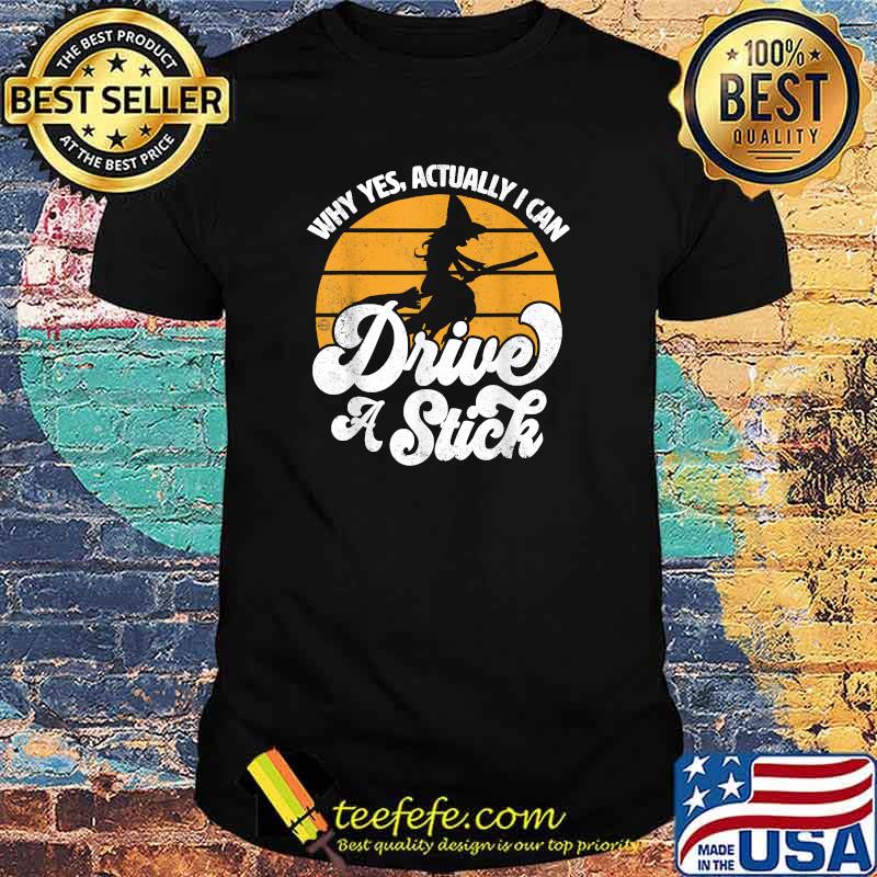 Why Yes Actually Drive A Stick Witch Broomstick Halloween T-Shirt
