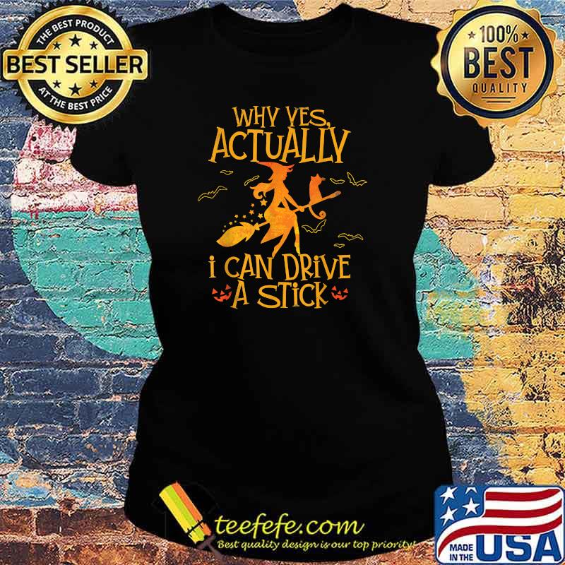 Why Yes Actually I Can Drive A Stick Halloween Witch Broom The Cat T-Shirt Ladies tee Why Yes Actually I Can Drive A Stick Halloween Witch Broom The Cat T-Shirt Ladies tee
