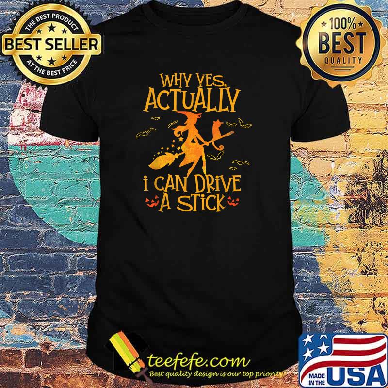 Why Yes Actually I Can Drive A Stick Halloween Witch Broom The Cat T-Shirt Why Yes Actually I Can Drive A Stick Halloween Witch Broom The Cat T-Shirt
