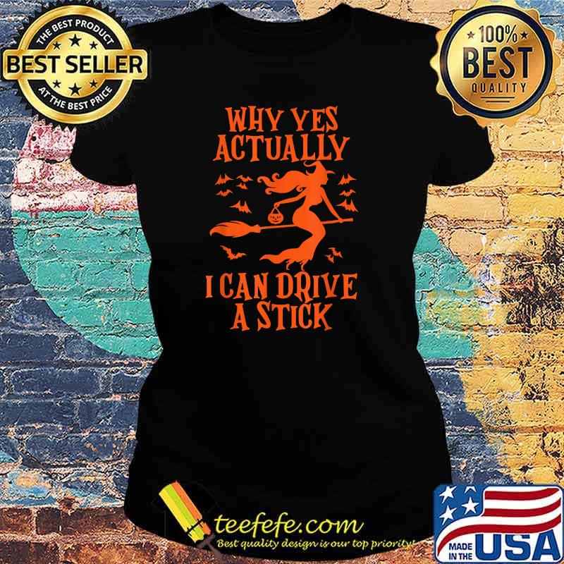 Why Yes Actually I Can Drive A Stick T-Shirt Ladies tee Why Yes Actually I Can Drive A Stick T-Shirt Ladies tee
