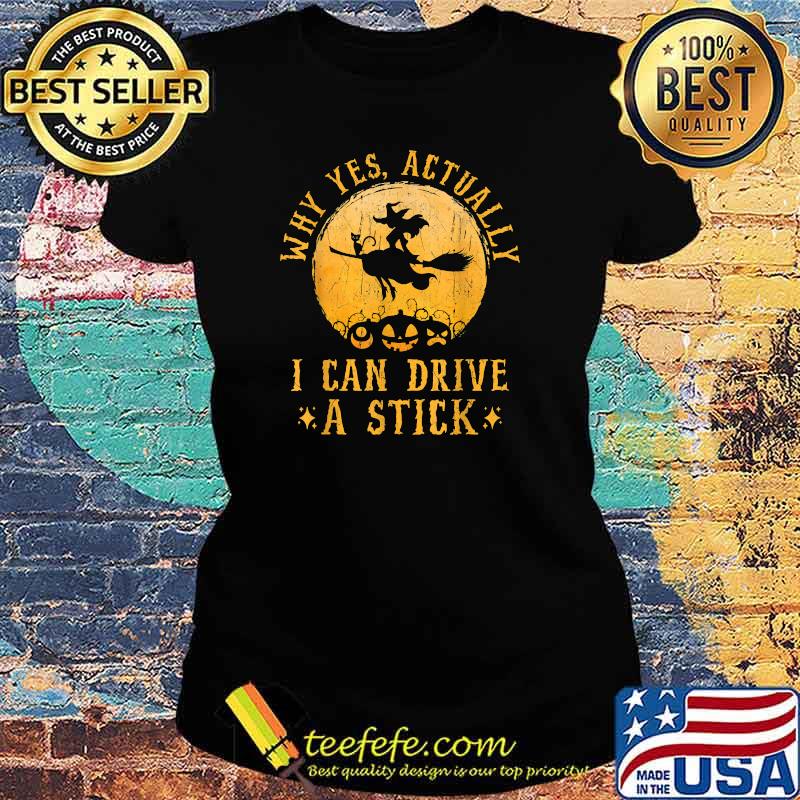 Why Yes Actually I Can Drive A Stick Witch Costume T-Shirt Ladies tee Why Yes Actually I Can Drive A Stick Witch Costume T-Shirt Ladies tee