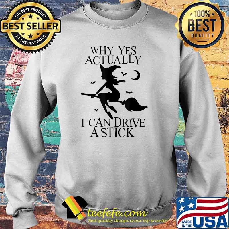 Why Yes Actually I Can Drive A Stick Witch Costume T-Shirt Sweater Why Yes Actually I Can Drive A Stick Witch Costume T-Shirt Sweater