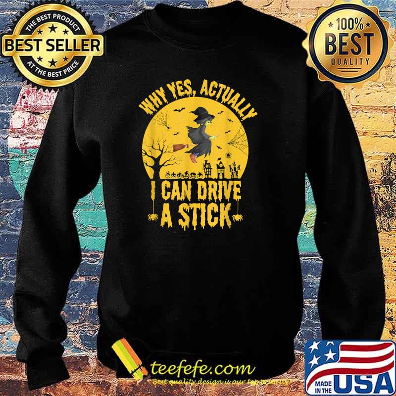 Why Yes Actually I Can Drive A Stick Witch T-Shirt Sweater Why Yes Actually I Can Drive A Stick Witch T-Shirt Sweater