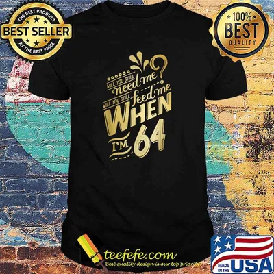 Will You Still Need Me When I'm 64 Birthday for Wife 64 love T-Shirt