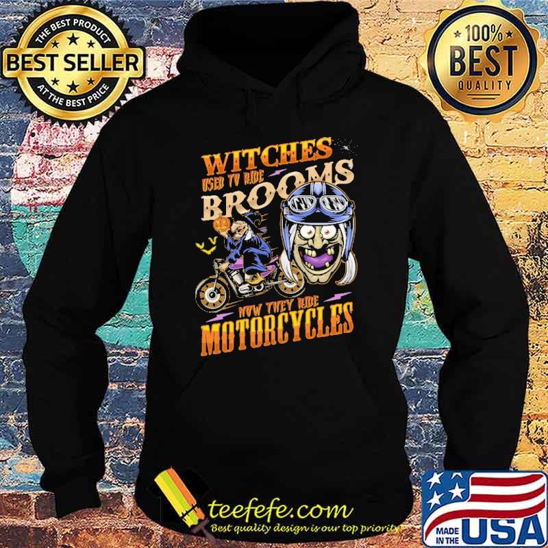 Witches Used To Ride Brooms Now They Ride Motorcycles Shirt Hoodie Witches Used To Ride Brooms Now They Ride Motorcycles Shirt Hoodie