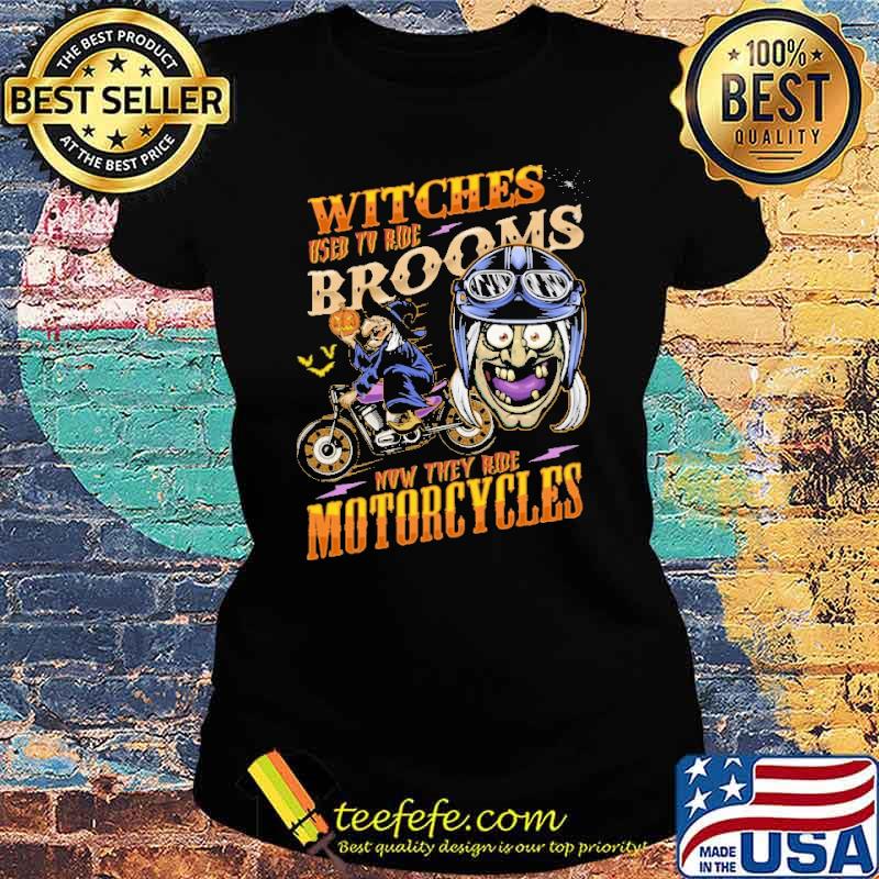 Witches Used To Ride Brooms Now They Ride Motorcycles Shirt Ladies tee Witches Used To Ride Brooms Now They Ride Motorcycles Shirt Ladies tee