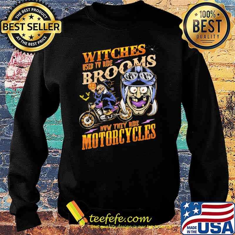 Witches Used To Ride Brooms Now They Ride Motorcycles Shirt Sweater Witches Used To Ride Brooms Now They Ride Motorcycles Shirt Sweater