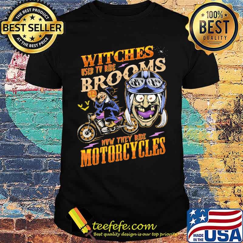 Witches Used To Ride Brooms Now They Ride Motorcycles Shirt