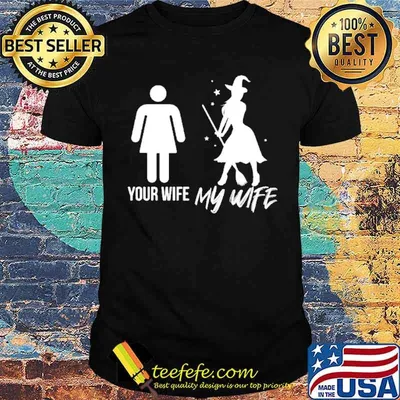 Witches your wife my wife Halloween shirt
