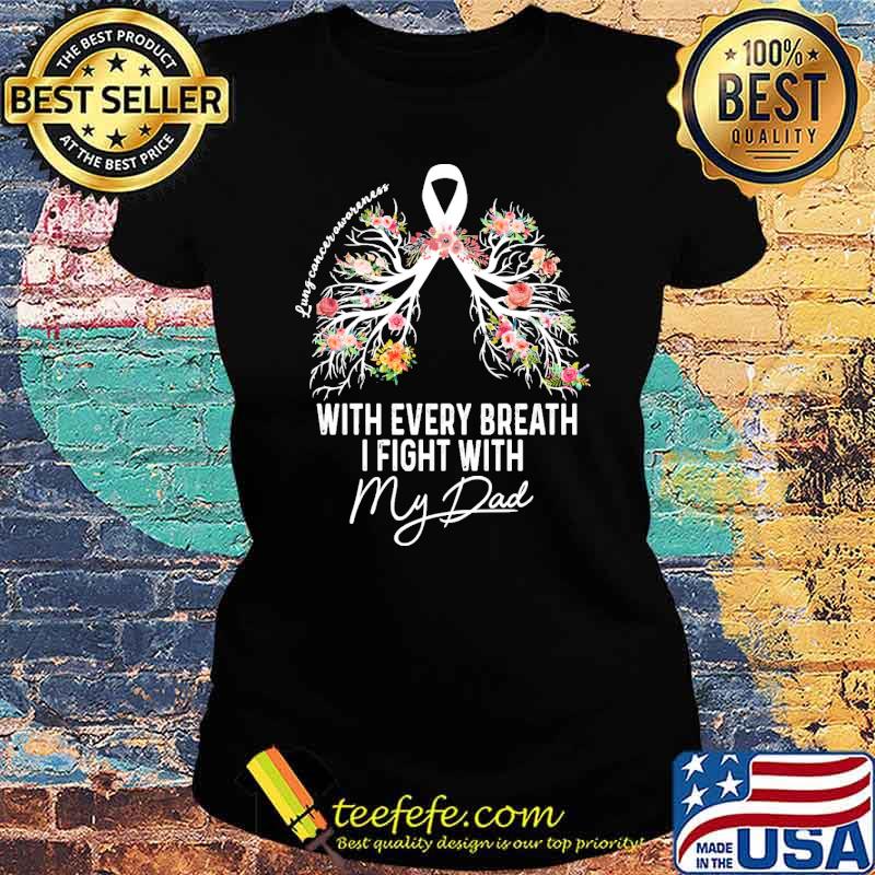 with-every-breath-i-fight-with-my-dad-lung-cancer-awareness-flower-shirt-Ladies-tee.jpg