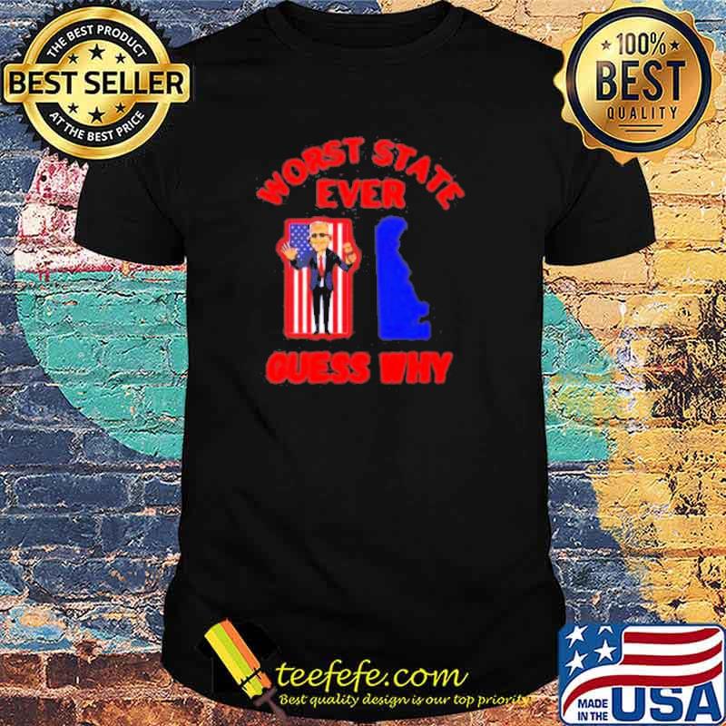Worst state ever guess why Biden shirt Worst state ever guess why Biden shirt