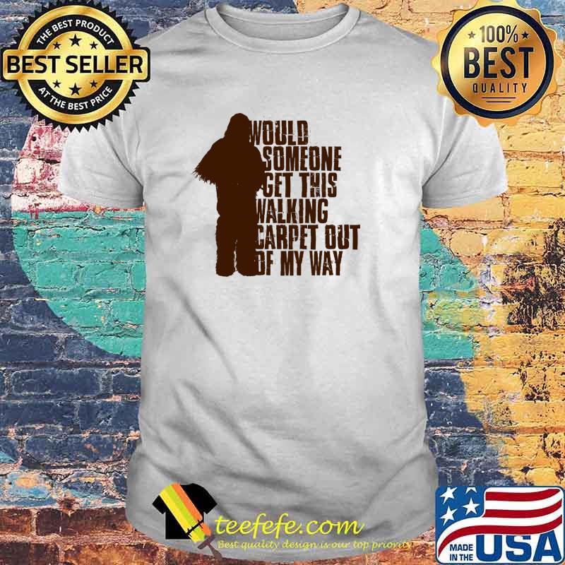 Would Someone Get This Walking Carpet Out Of My Way Shirt