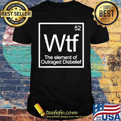 WTF THe Element Of Outraged Disbelief Shirt