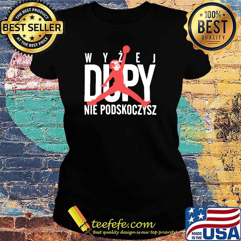Wyzej Dupy Nie Podskoczysz Czarna Koszulka Męska s Ladies tee Wyzej Dupy Nie Podskoczysz Czarna Koszulka Męska s Ladies tee