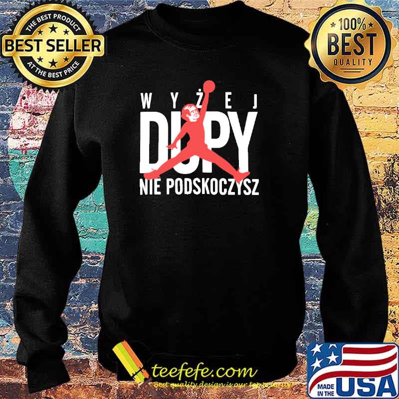Wyzej Dupy Nie Podskoczysz Czarna Koszulka Męska s Sweater Wyzej Dupy Nie Podskoczysz Czarna Koszulka Męska s Sweater
