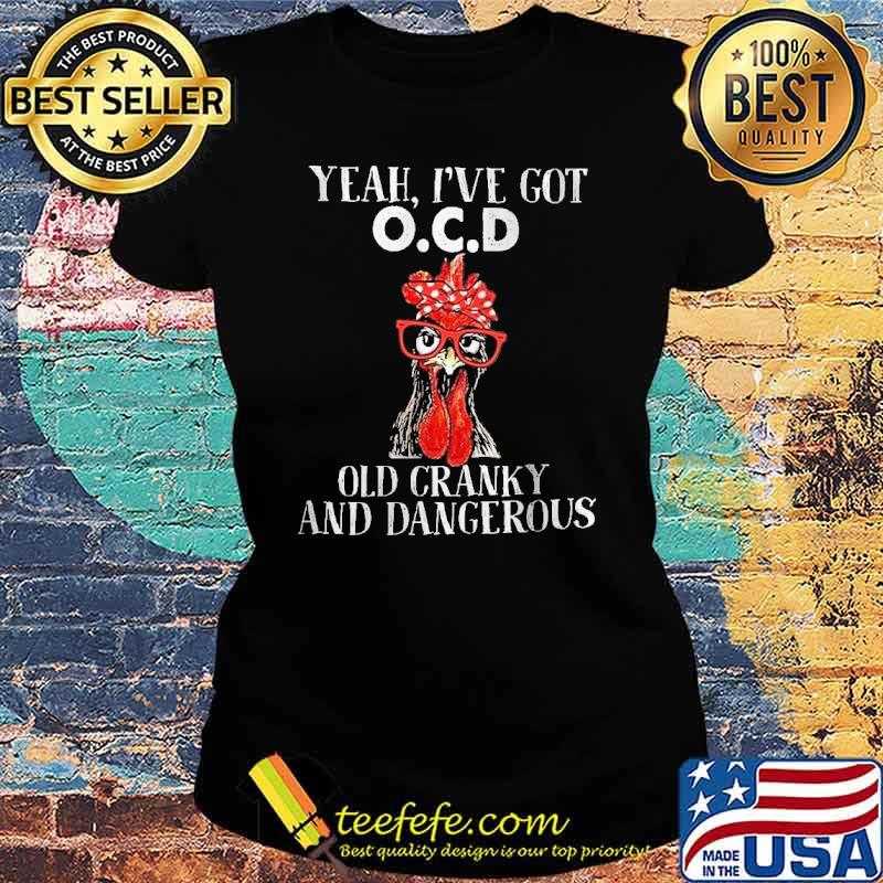 Yeah i've got ocd old cranky and dangerous rooster s Ladies tee Yeah i've got ocd old cranky and dangerous rooster s Ladies tee
