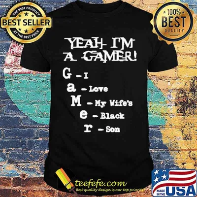 Yeah I’m a gamer I love my wife’s black son shirt