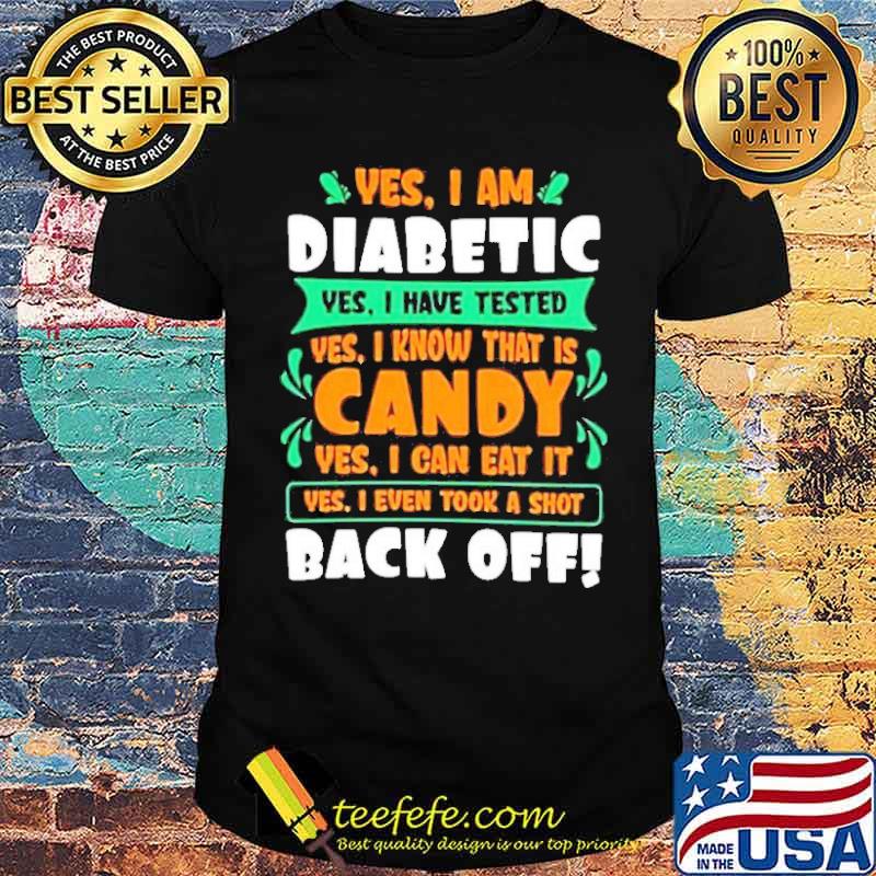 Yes I am diabetic yes I have tested yes I know that is candy shirt