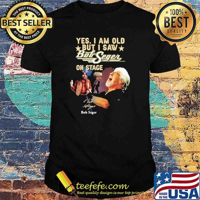 Yes i am old but i saw Bob Seger on stage signature shirt