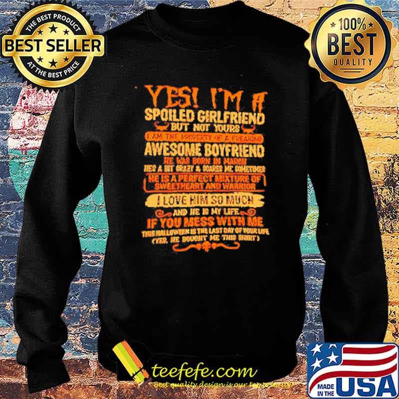 Yes I’m a spoiled girlfriend but not yours I am the property of a freaking awesome boyfriend s Sweater Yes I’m a spoiled girlfriend but not yours I am the property of a freaking awesome boyfriend s Sweater