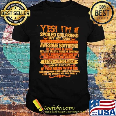 Yes I’m a spoiled girlfriend but not yours I am the property of a freaking awesome boyfriend shirt