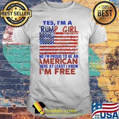 Yes im a trump girl and im proud be an american where at least i know im free usa flag shirt