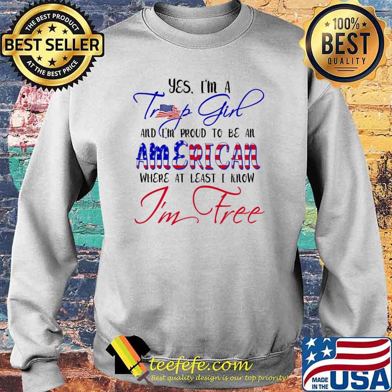 Yes im a trump girl and im proud to be an american where at least i know im free usa flag s Sweater Yes im a trump girl and im proud to be an american where at least i know im free usa flag s Sweater