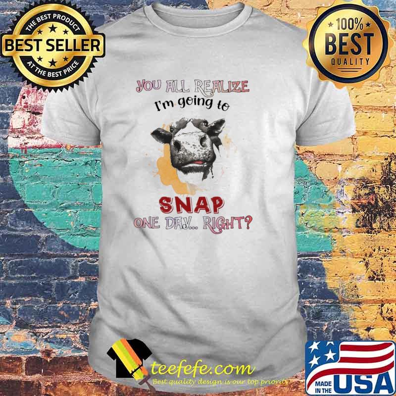 You all realize im going to snap one day right cow watercolor shirt