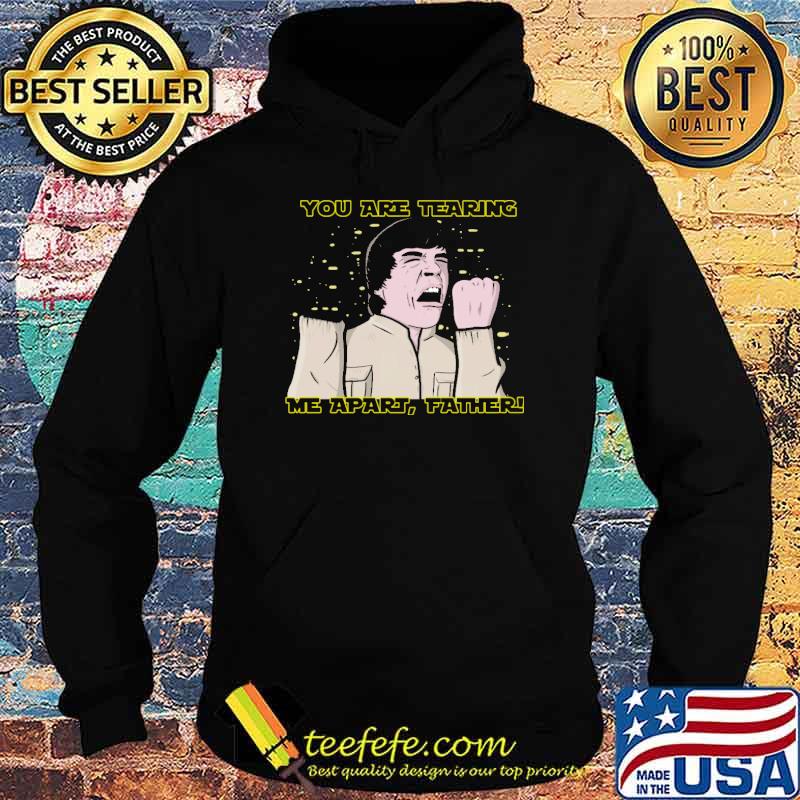 You Are Tearing Me Apart Father Shirt Hoodie You Are Tearing Me Apart Father Shirt Hoodie