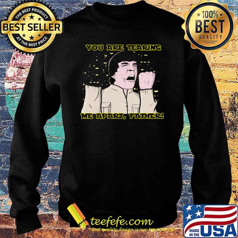 You Are Tearing Me Apart Father Shirt Sweater You Are Tearing Me Apart Father Shirt Sweater