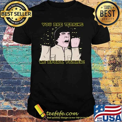 You Are Tearing Me Apart Father Shirt
