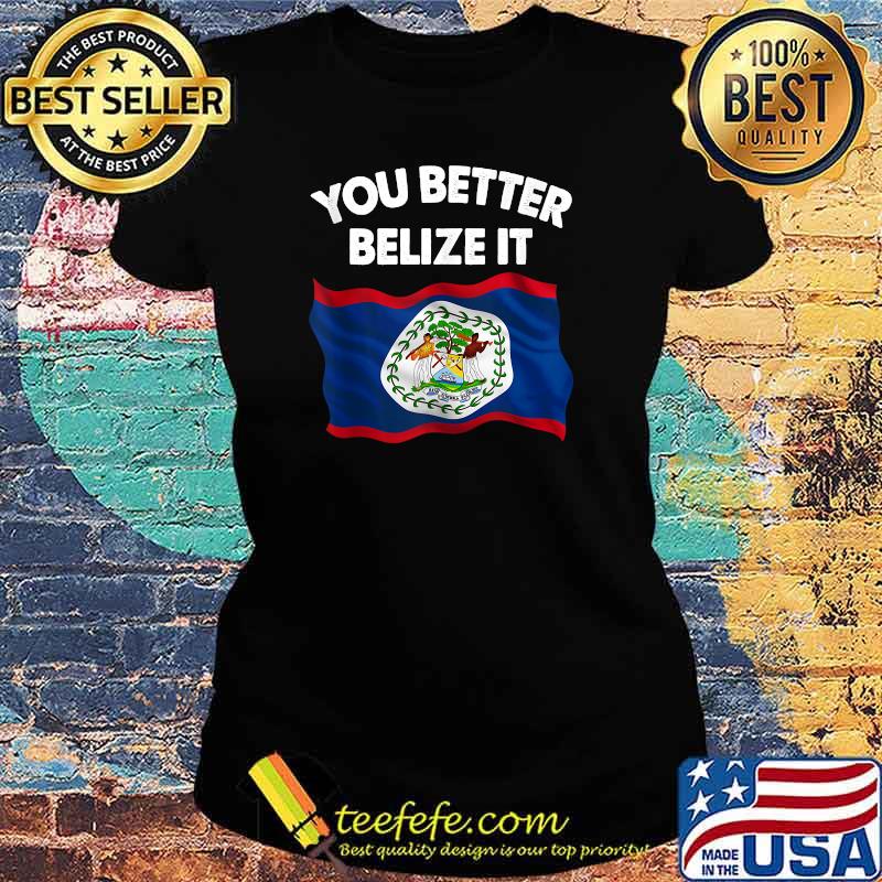 You Better Belize It Flag logo T-s Ladies tee You Better Belize It Flag logo T-s Ladies tee