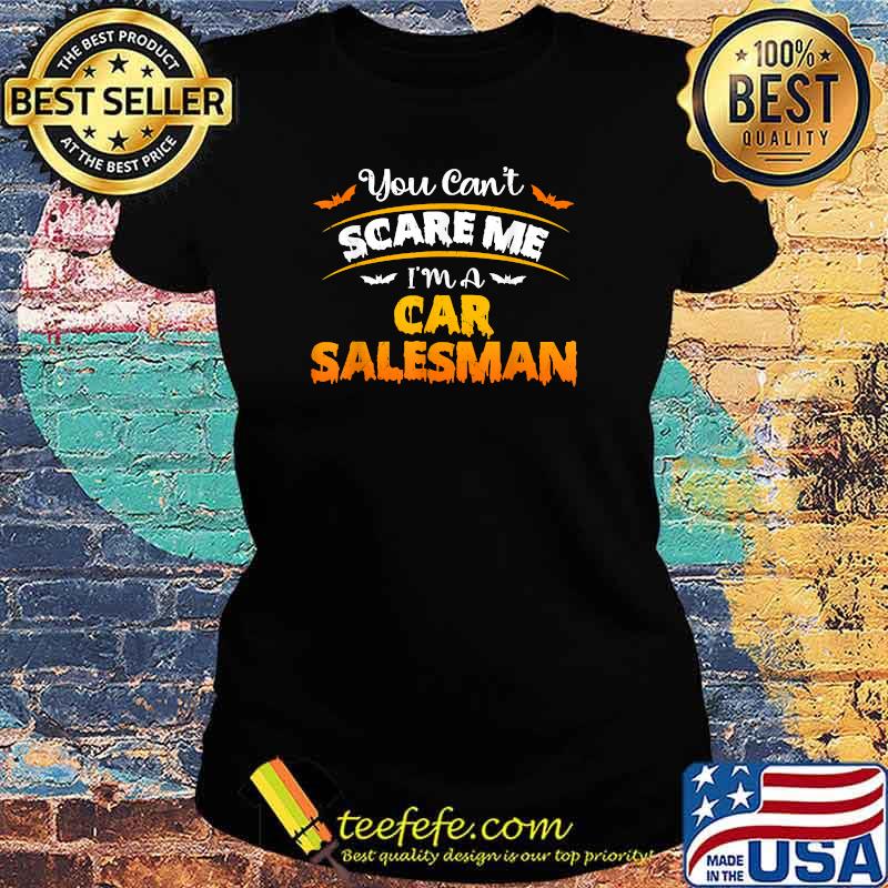 You Can't Scare Car Salesman Funny Quote Halloween Costume T-Shirt Ladies tee You Can't Scare Car Salesman Funny Quote Halloween Costume T-Shirt Ladies tee