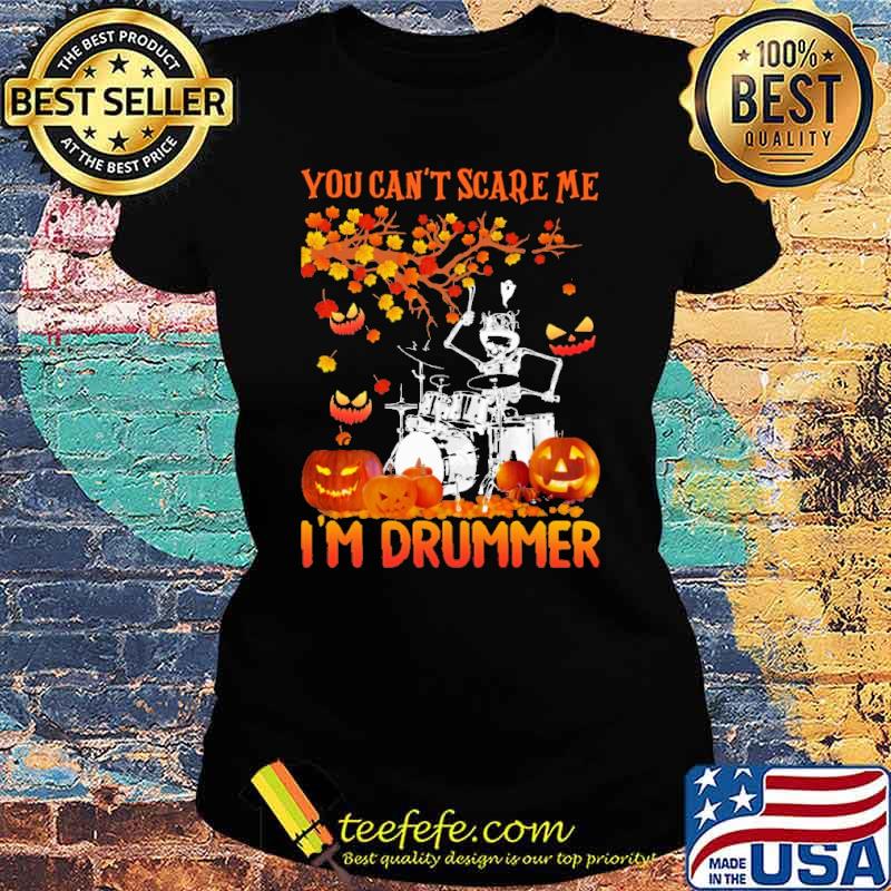 You Can't Scare Me I'm Drummer Skull Halloween Shirt Ladies tee You Can't Scare Me I'm Drummer Skull Halloween Shirt Ladies tee
