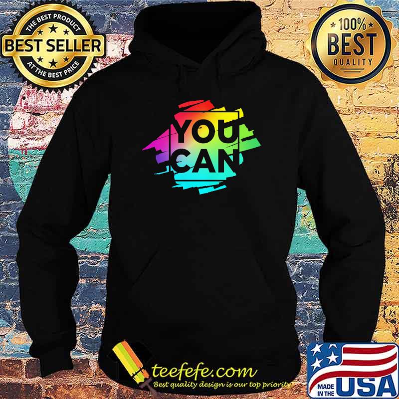 You Can Unique Multi Colors Shirt Hoodie You Can Unique Multi Colors Shirt Hoodie
