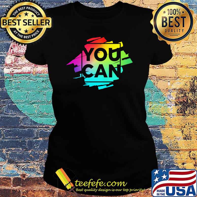 You Can Unique Multi Colors Shirt Ladies tee You Can Unique Multi Colors Shirt Ladies tee