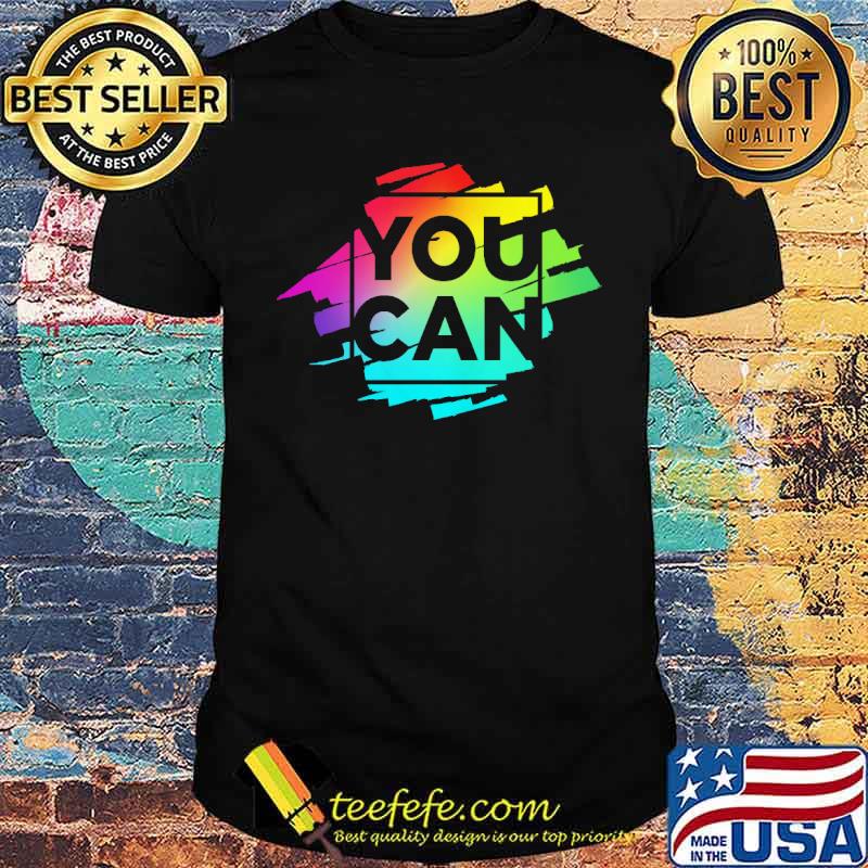 You Can Unique Multi Colors Shirt You Can Unique Multi Colors Shirt
