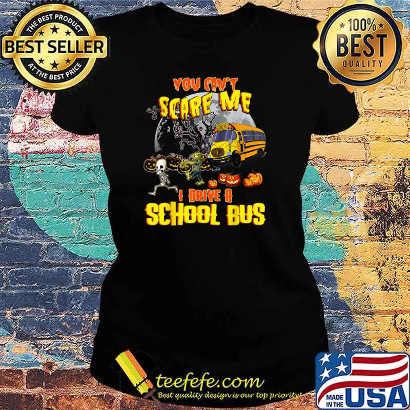 You Can’t Scare Me I Drive A School Bus Gift Moon Halloween Shirt Ladies tee You Can’t Scare Me I Drive A School Bus Gift Moon Halloween Shirt Ladies tee