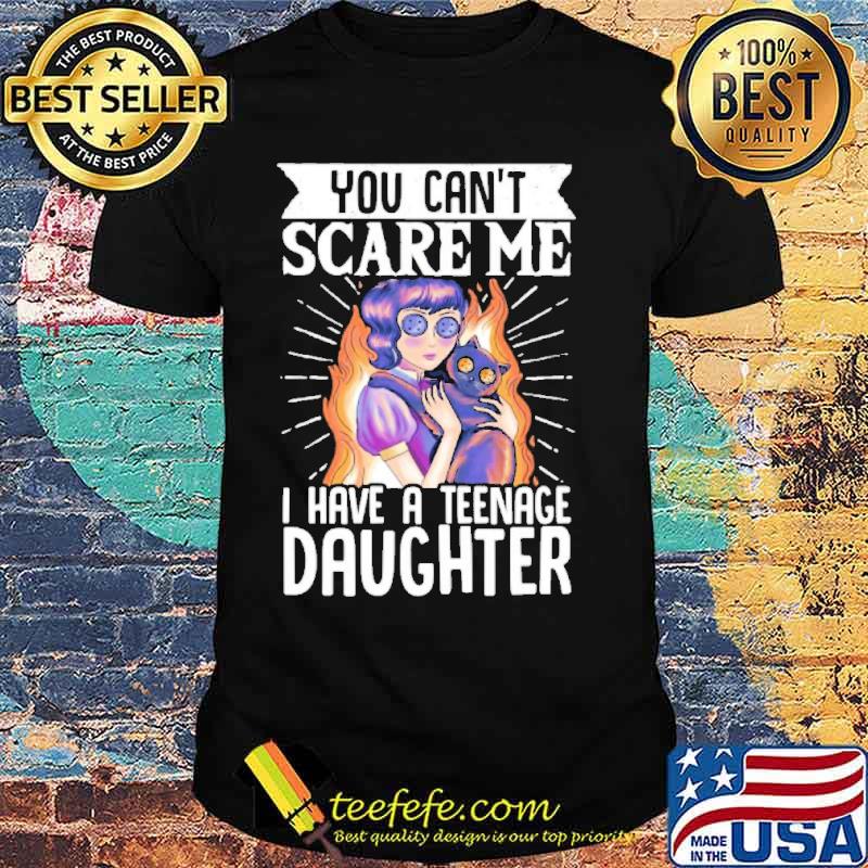 You can’t scare me I have a teenage daughter Halloween shirt