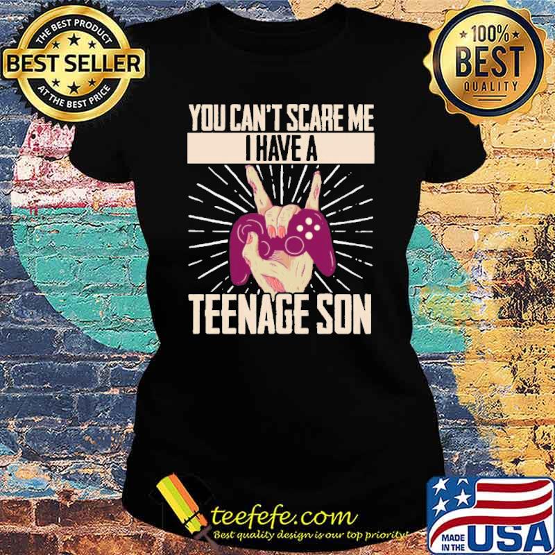You can’t scare me I have a teenage son Halloween s Ladies tee You can’t scare me I have a teenage son Halloween s Ladies tee