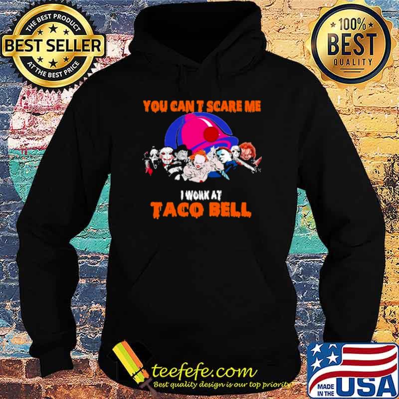 You can’t scare me I work at Taco Bell Halloween Horror Movies Character s Hoodie You can’t scare me I work at Taco Bell Halloween Horror Movies Character s Hoodie