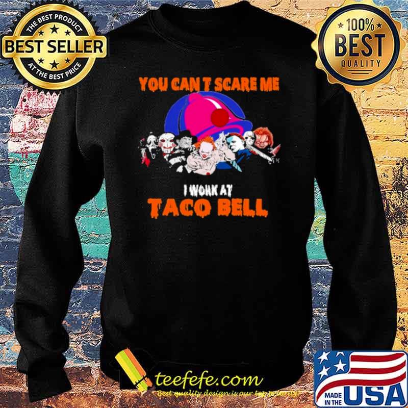 You can’t scare me I work at Taco Bell Halloween Horror Movies Character s Sweater You can’t scare me I work at Taco Bell Halloween Horror Movies Character s Sweater