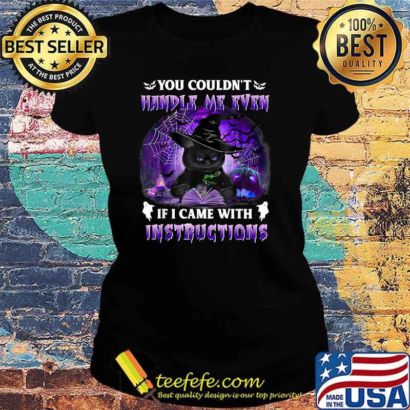 You Couldn't Handle Me Even If I Came With Instructions T-Shirt Ladies tee You Couldn't Handle Me Even If I Came With Instructions T-Shirt Ladies tee