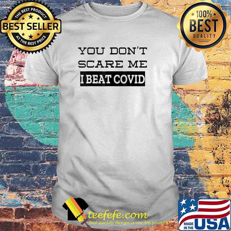 You don’t scare me I beat COVID T-Shirt You don’t scare me I beat COVID T-Shirt
