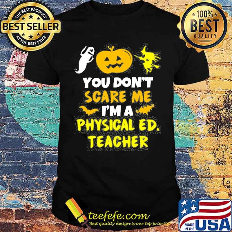 You Don’t Scare Physical Education Ed Teacher Halloween Shirt