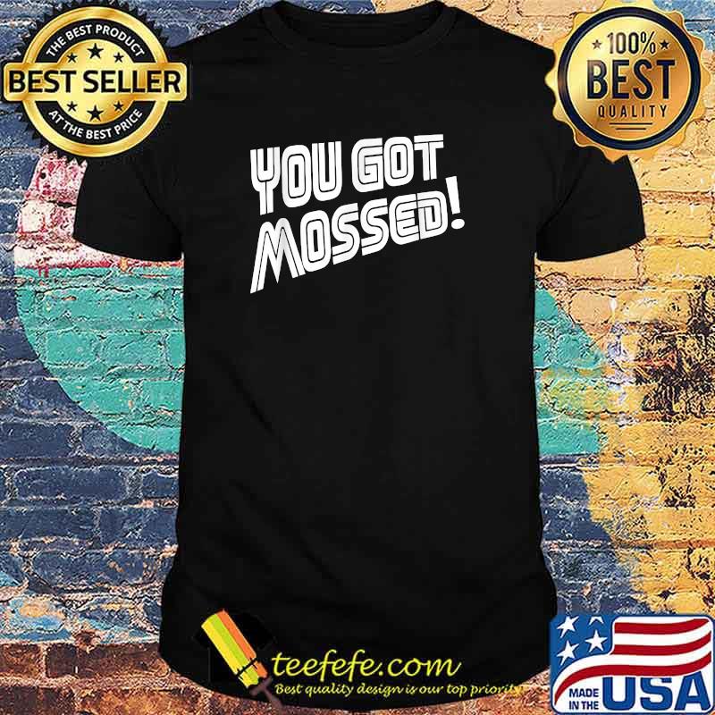 You Got Mossed T-Shirt