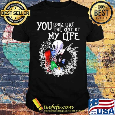 You Look Like The Rest Of My Life Shirt