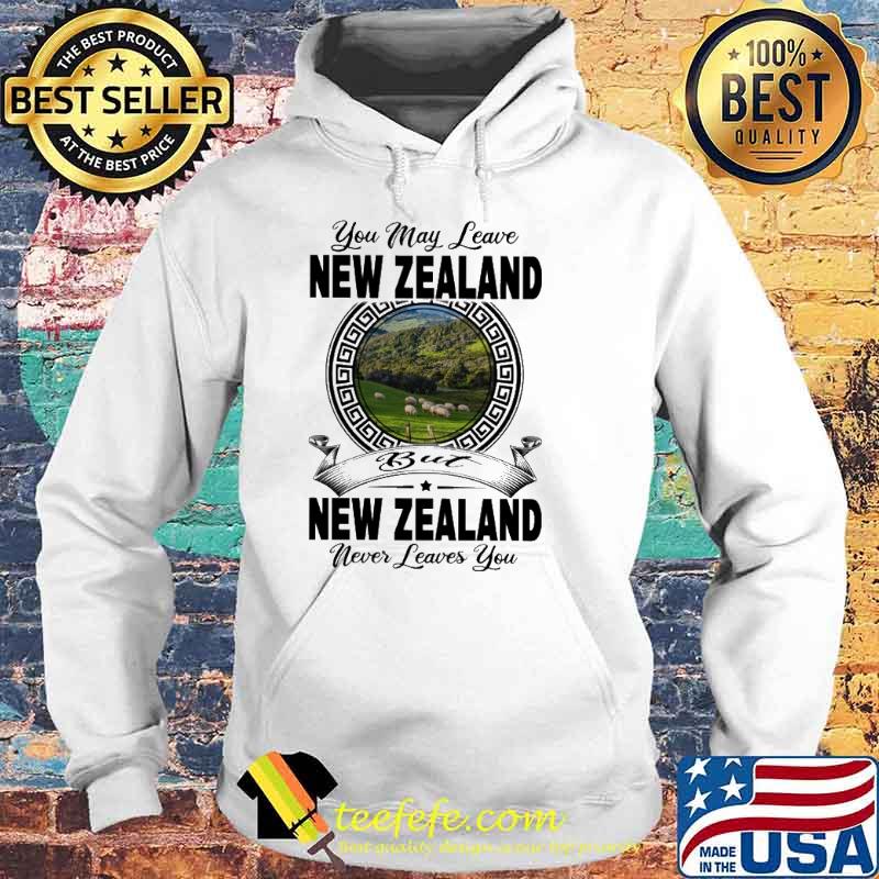 You may leave New Zealand Never Leaves You s Hoodie You may leave New Zealand Never Leaves You s Hoodie