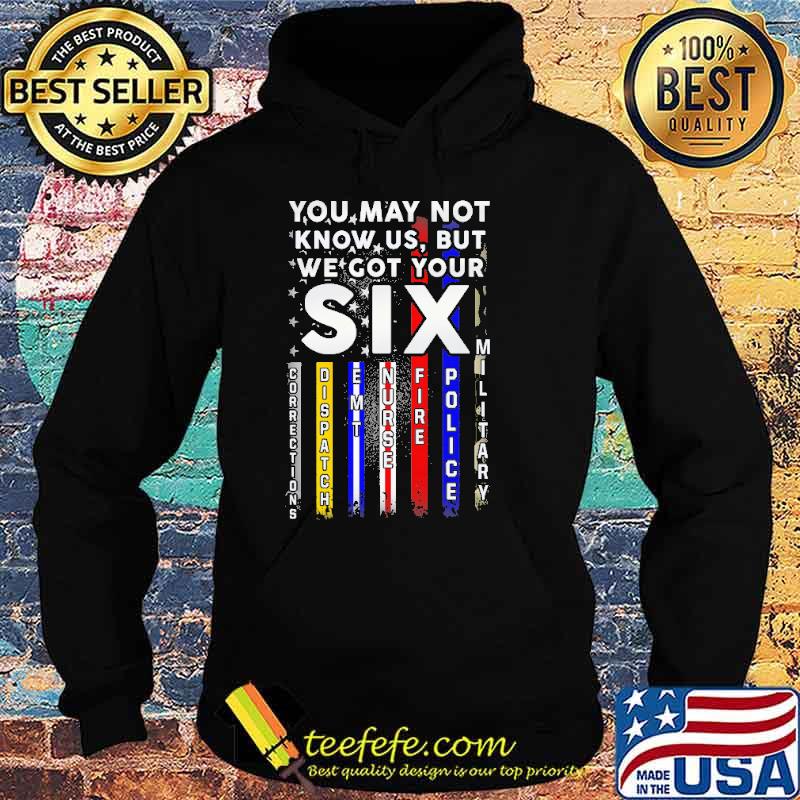 You may not know us but we got your six corrections dispatch emt nurse fire police military american flag s Hoodie You may not know us but we got your six corrections dispatch emt nurse fire police military american flag s Hoodie
